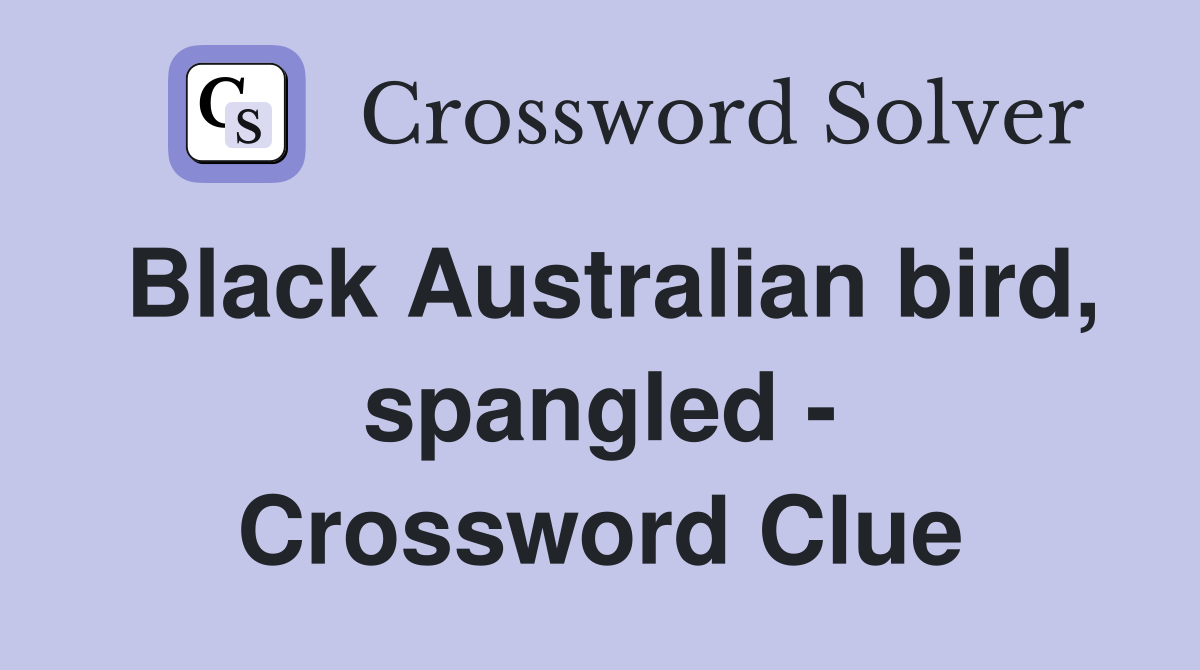 Black Australian bird, spangled Crossword Clue Answers Crossword